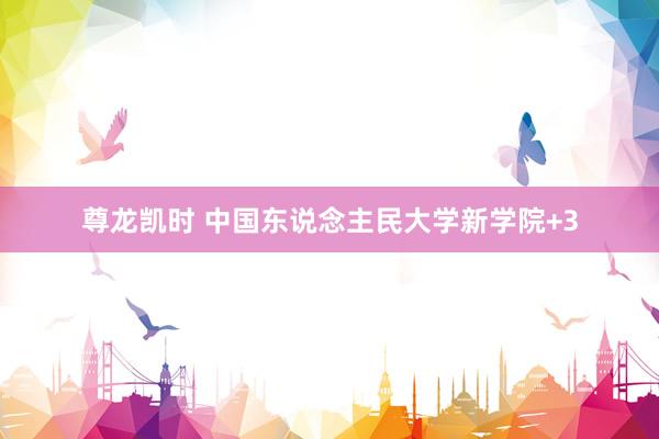 尊龙凯时 中国东说念主民大学新学院+3