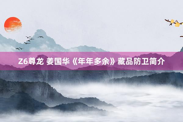 Z6尊龙 姜国华《年年多余》藏品防卫简介